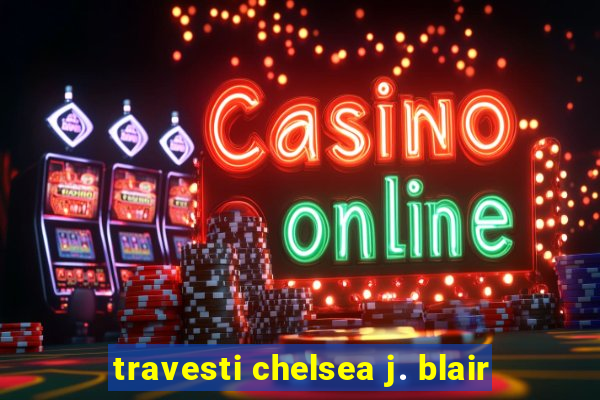 travesti chelsea j. blair