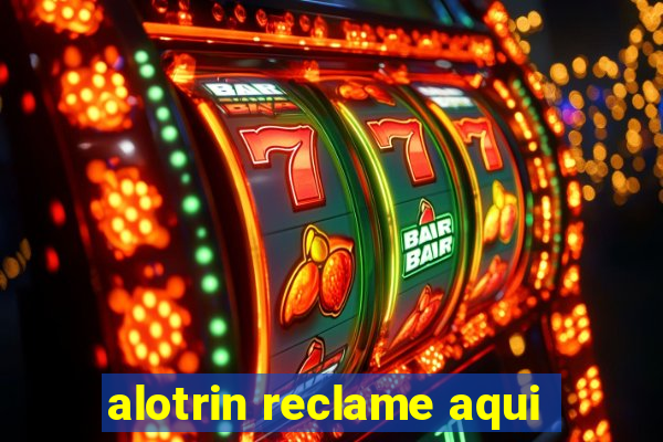 alotrin reclame aqui