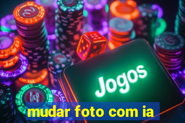 mudar foto com ia