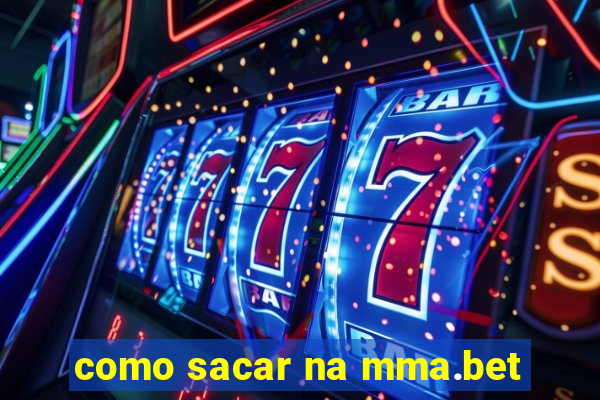 como sacar na mma.bet
