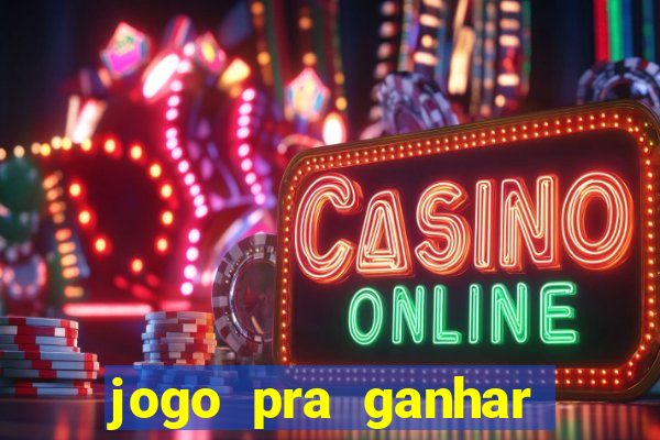 jogo pra ganhar dinheiro rapido