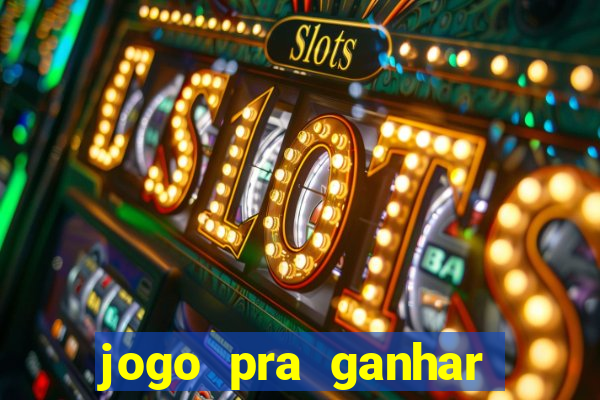 jogo pra ganhar dinheiro rapido