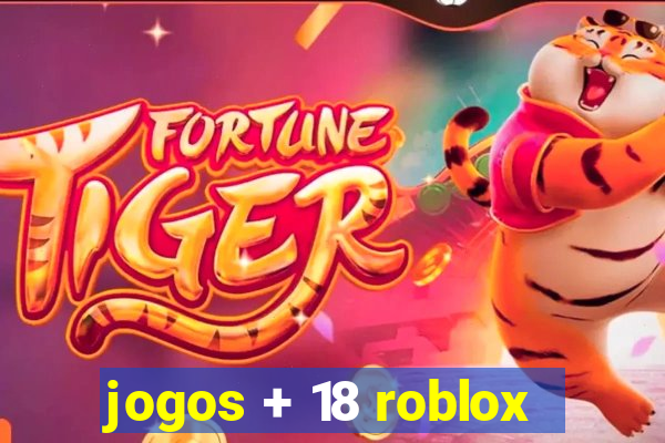 jogos + 18 roblox