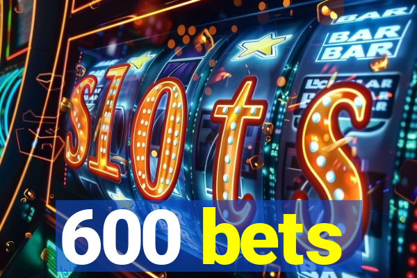 600 bets