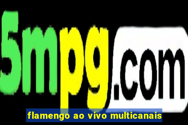 flamengo ao vivo multicanais