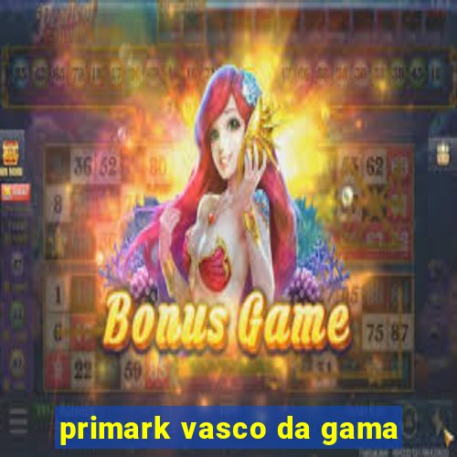 primark vasco da gama