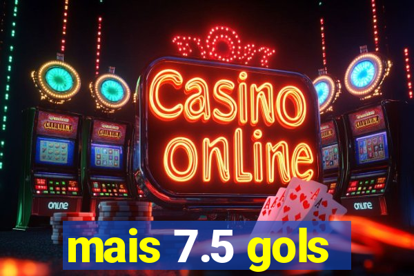 mais 7.5 gols