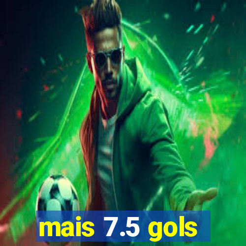 mais 7.5 gols