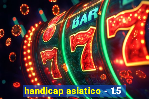 handicap asiatico - 1.5