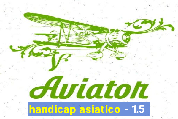 handicap asiatico - 1.5