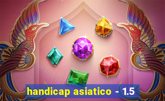 handicap asiatico - 1.5