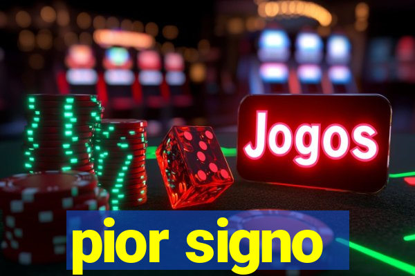 pior signo