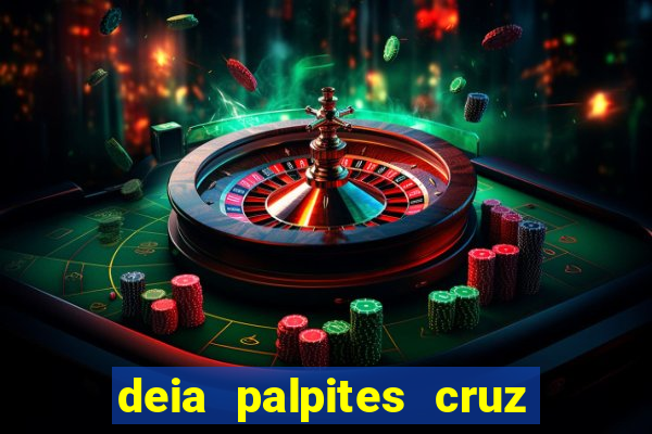 deia palpites cruz do dia