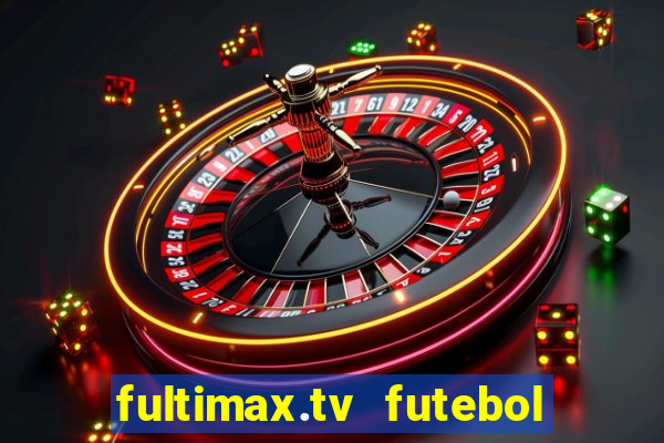 fultimax.tv futebol ao vivo