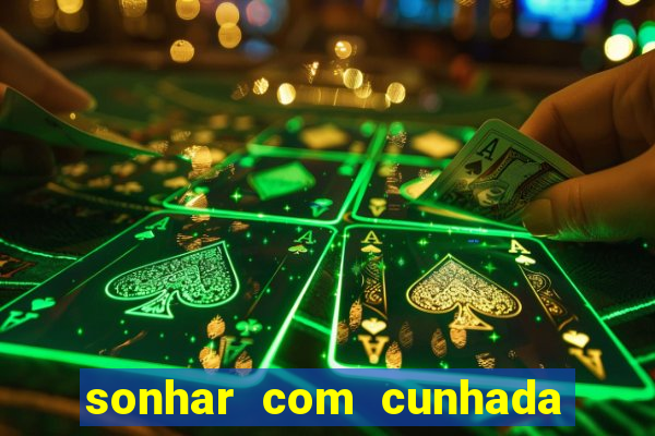 sonhar com cunhada jogo do bicho