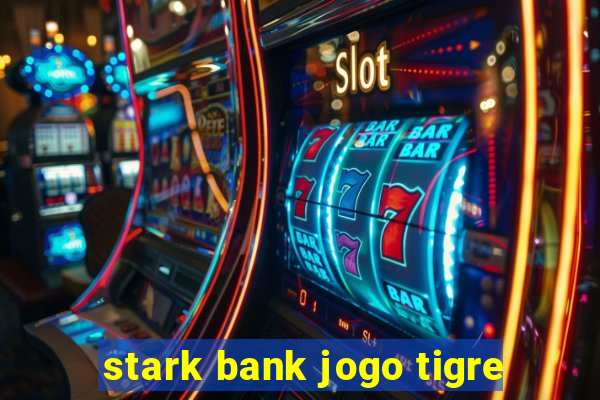 stark bank jogo tigre