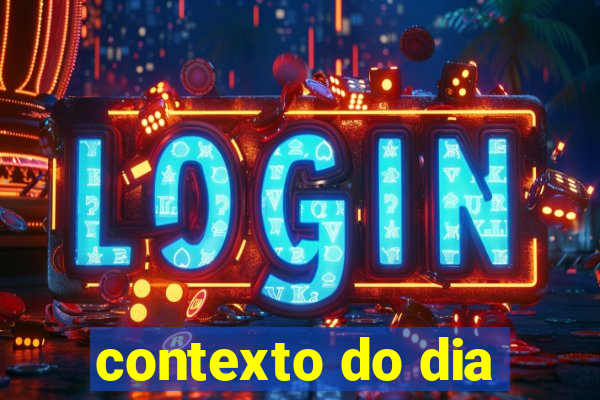 contexto do dia