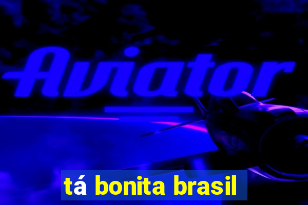 tá bonita brasil