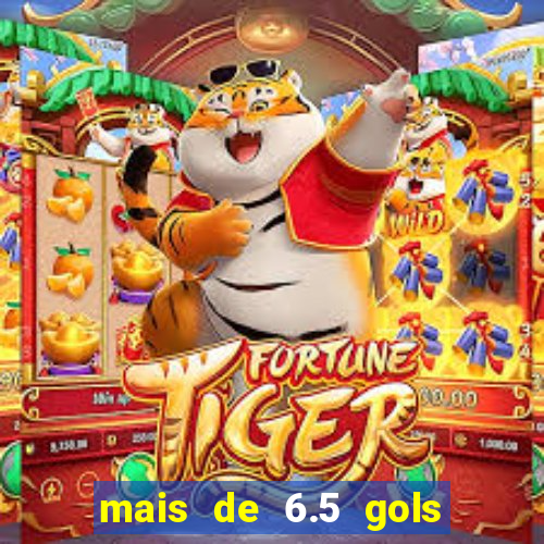 mais de 6.5 gols o que significa