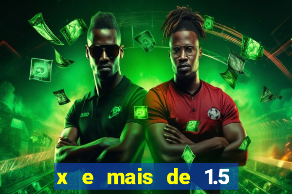x e mais de 1.5 betano o que significa