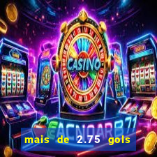 mais de 2.75 gols o que significa