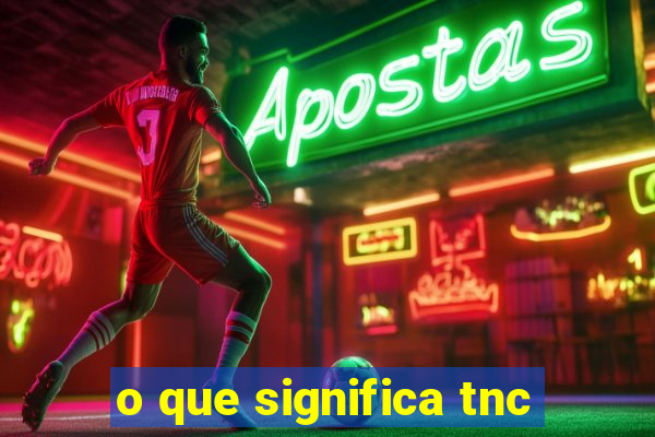 o que significa tnc