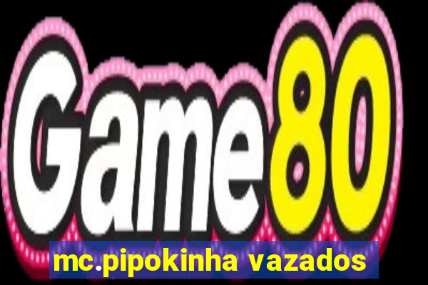 mc.pipokinha vazados