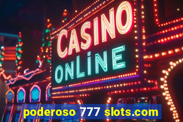 poderoso 777 slots.com