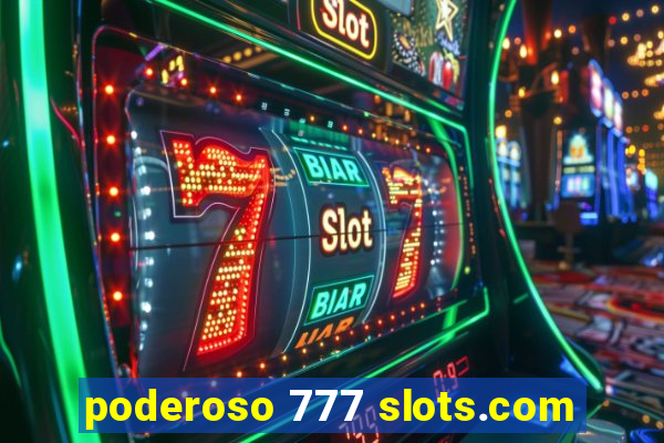 poderoso 777 slots.com