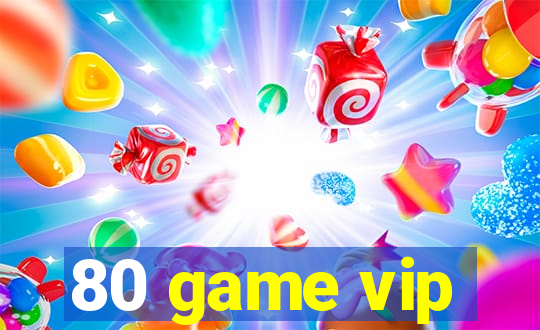 80 game vip