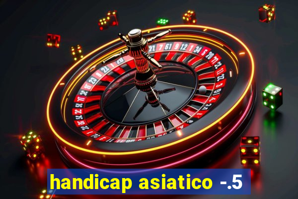 handicap asiatico -.5