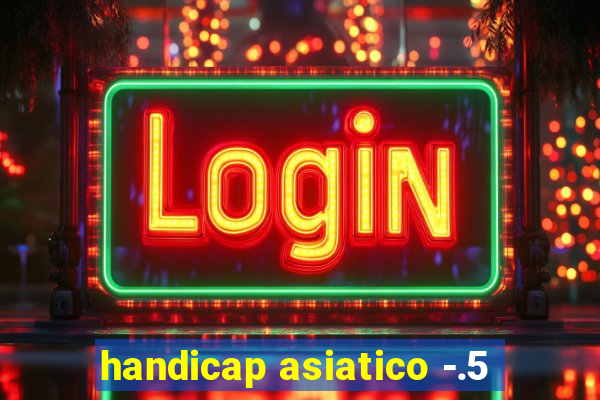 handicap asiatico -.5