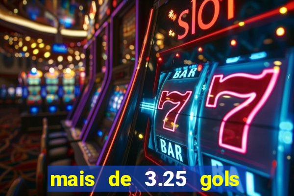 mais de 3.25 gols o que significa