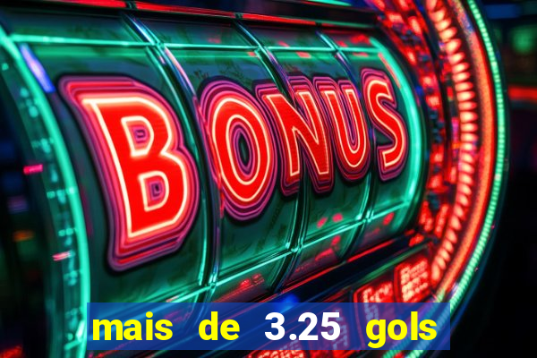 mais de 3.25 gols o que significa