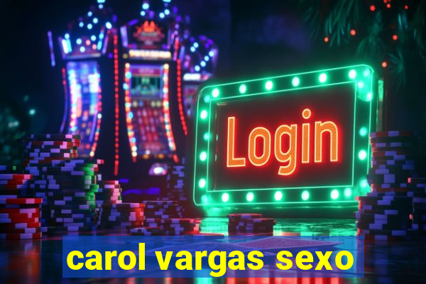 carol vargas sexo