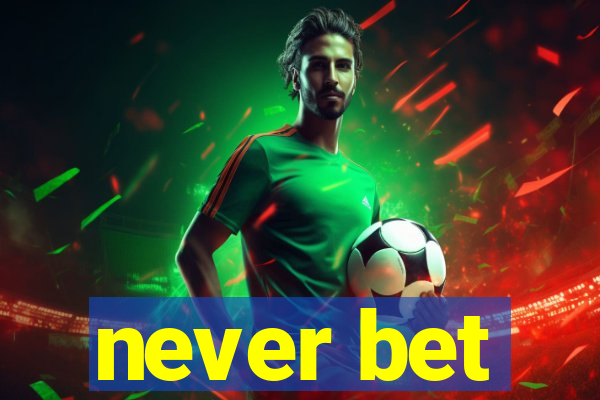 never bet