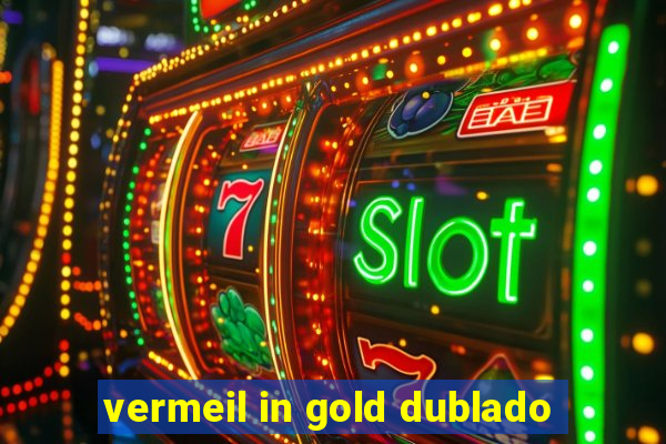 vermeil in gold dublado