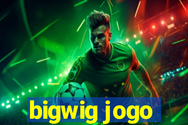 bigwig jogo