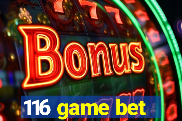 116 game bet