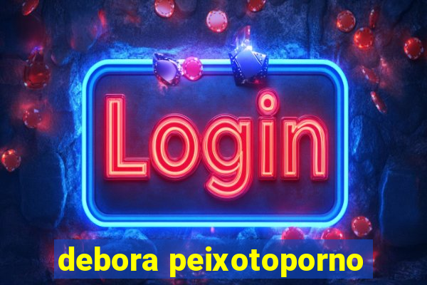 debora peixotoporno