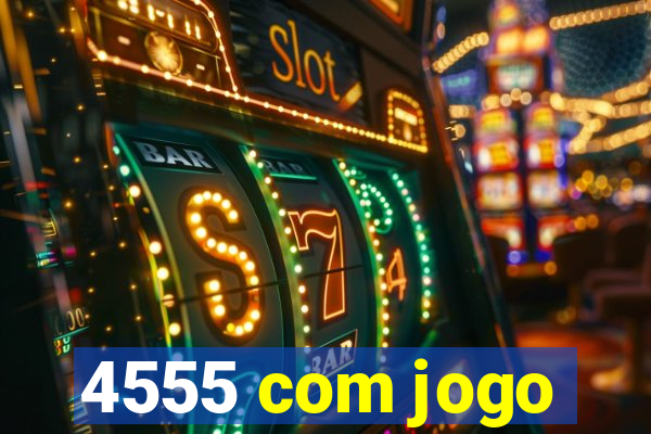 4555 com jogo