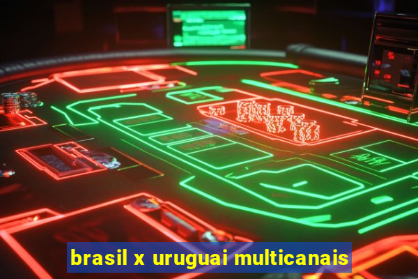 brasil x uruguai multicanais