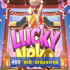 400 mil cruzeiros em reais