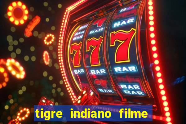 tigre indiano filme indiano tigre e drago