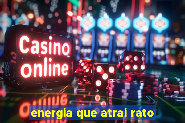 energia que atrai rato