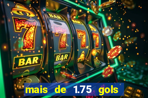 mais de 1.75 gols o que significa estrela bet