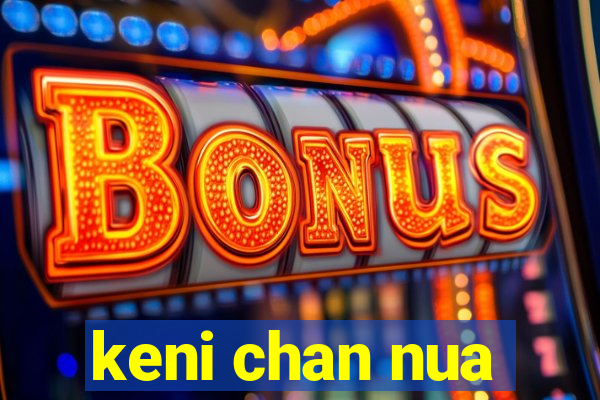keni chan nua