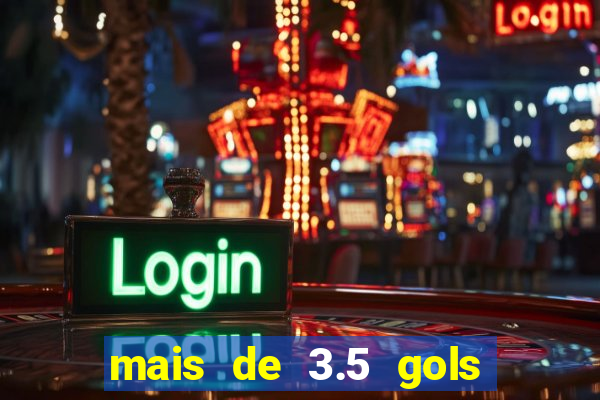 mais de 3.5 gols o que significa