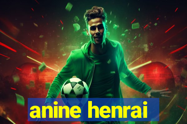 anine henrai