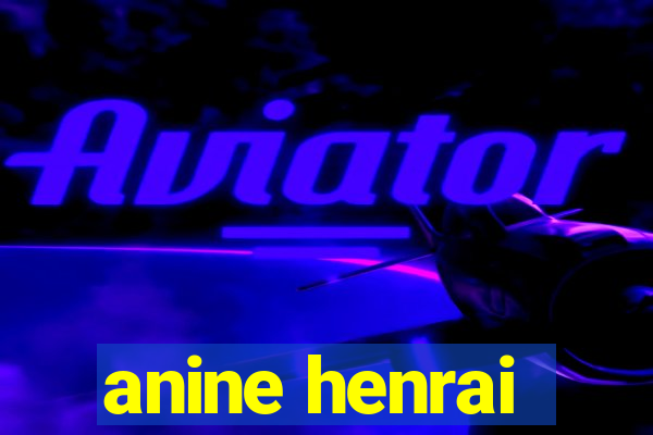 anine henrai